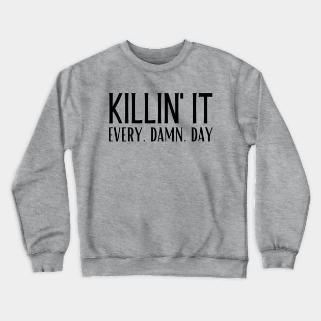 Killin' It. Every. Damn. Day. Crewneck Sweatshirt by Brooke Rae's